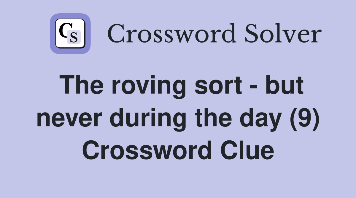 The roving sort - but never during the day (9) Crossword Clue