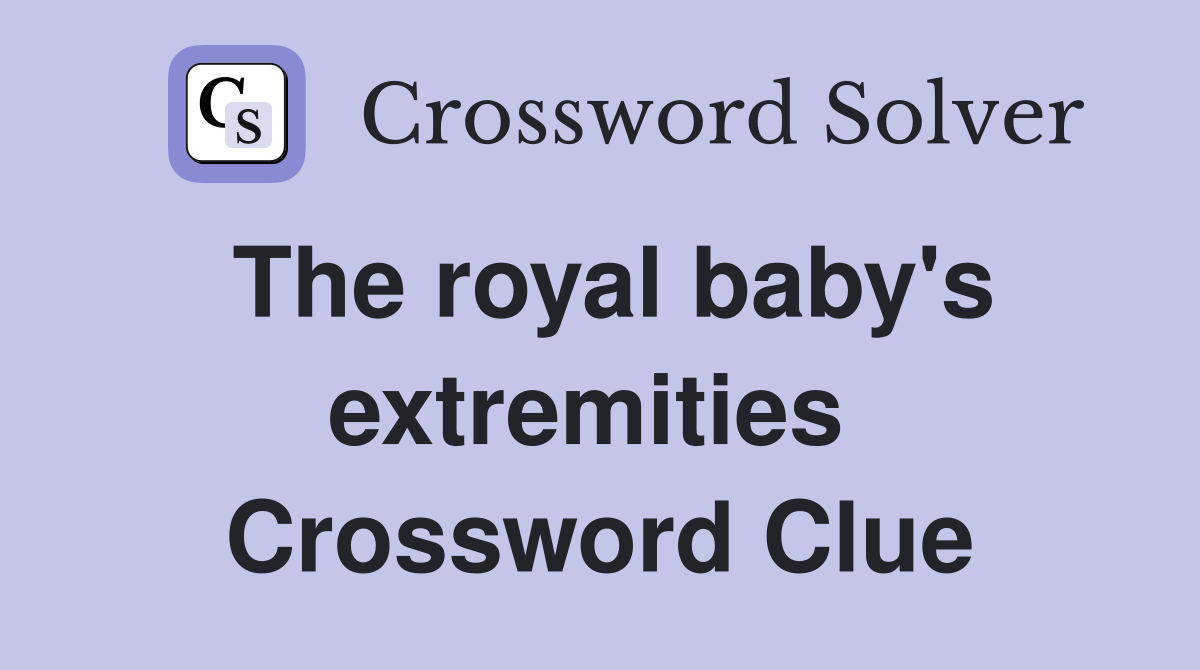 The royal baby's extremities  Crossword Clue