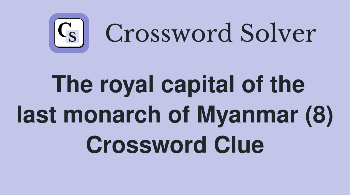 The royal capital of the last monarch of Myanmar (8) Crossword Clue