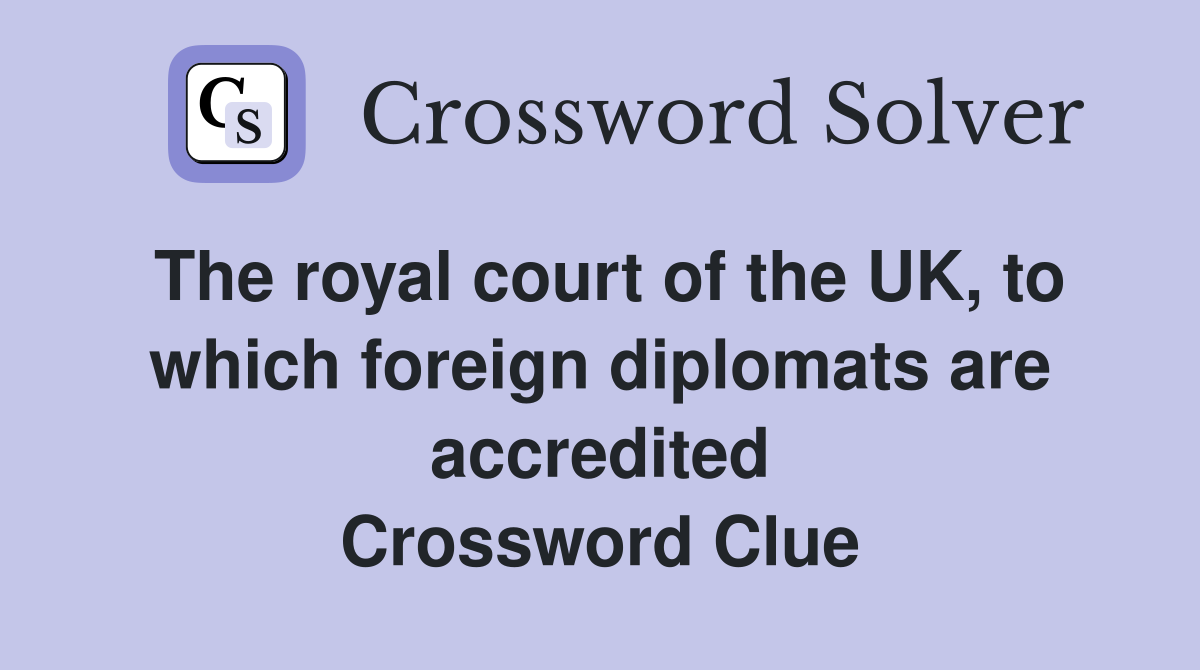 The royal court of the UK, to which foreign diplomats are accredited Crossword Clue