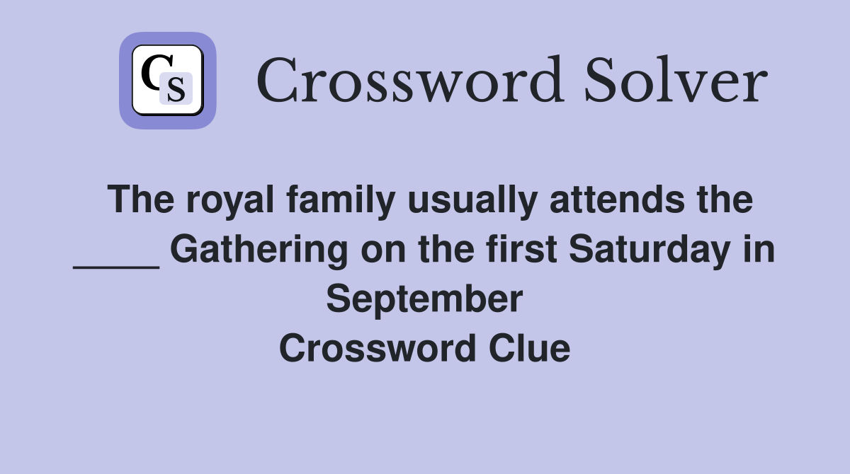 The royal family usually attends the ____ Gathering on the first Saturday in September Crossword Clue