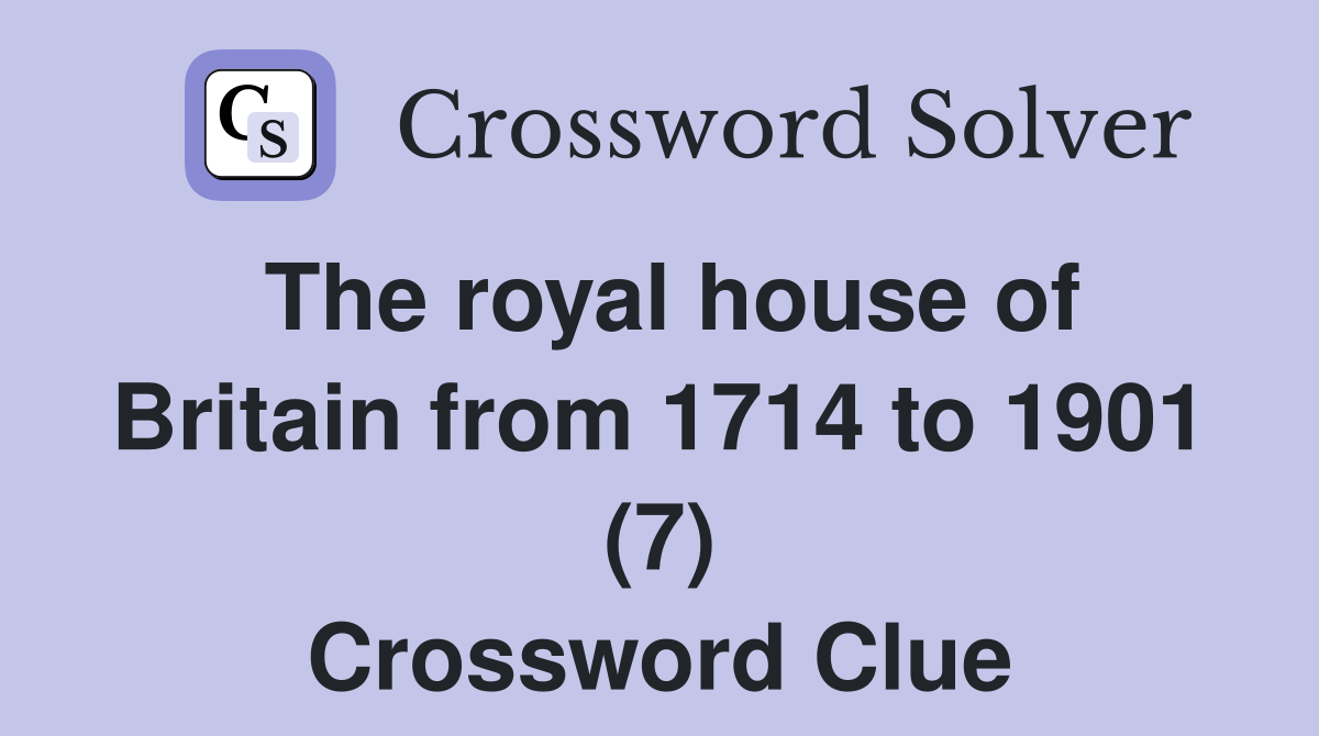 The royal house of Britain from 1714 to 1901 (7) Crossword Clue