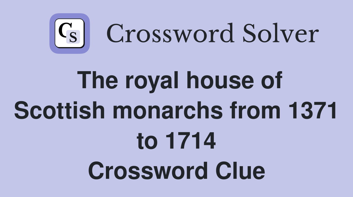 The royal house of Scottish monarchs from 1371 to 1714 Crossword Clue