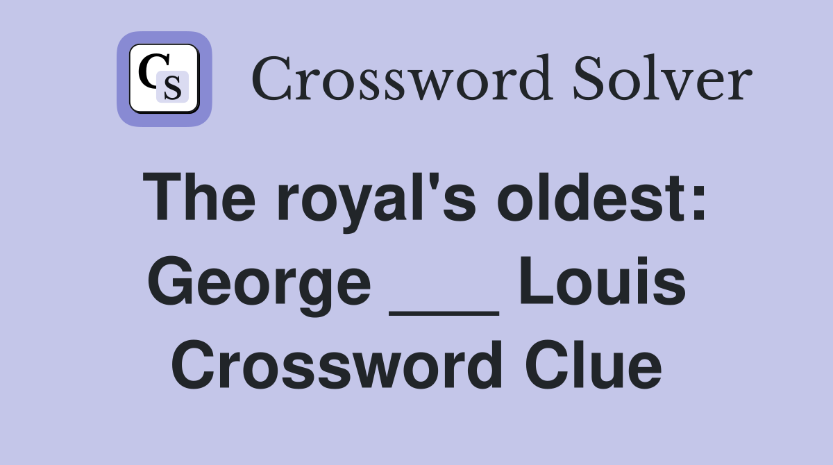 The royal's oldest: George ___ Louis Crossword Clue