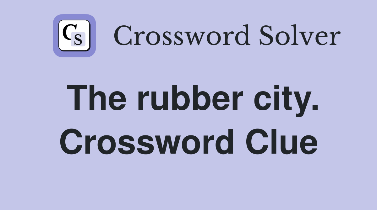 The rubber city. Crossword Clue
