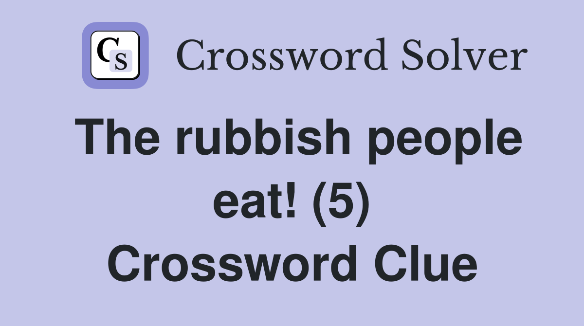 The rubbish people eat! (5) Crossword Clue