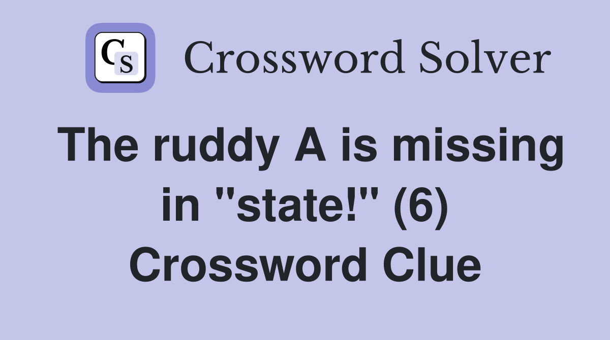 The ruddy A is missing in "state!" (6) Crossword Clue