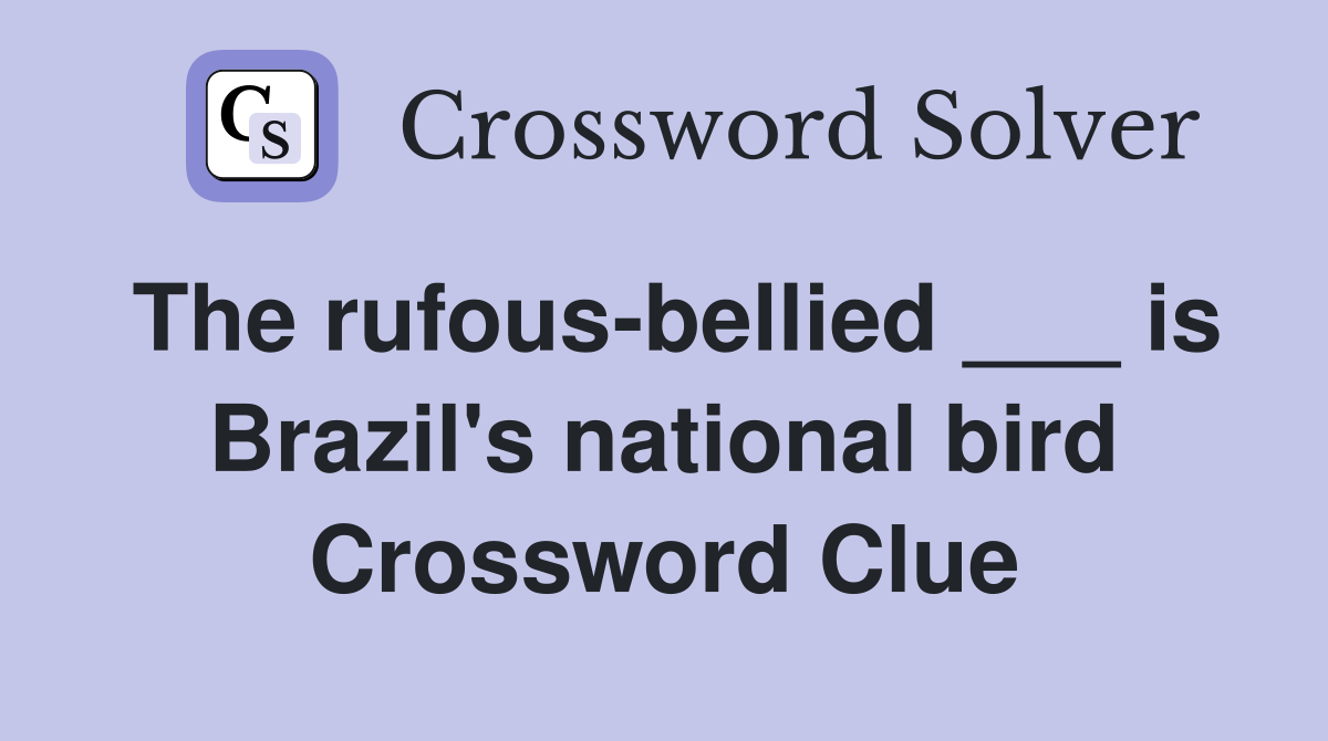 The rufous-bellied ___ is Brazil's national bird Crossword Clue