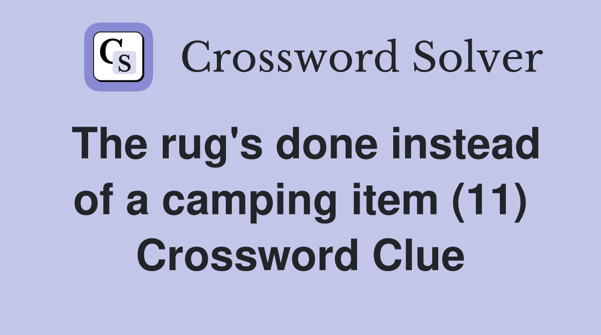 The rug's done instead of a camping item (11) Crossword Clue