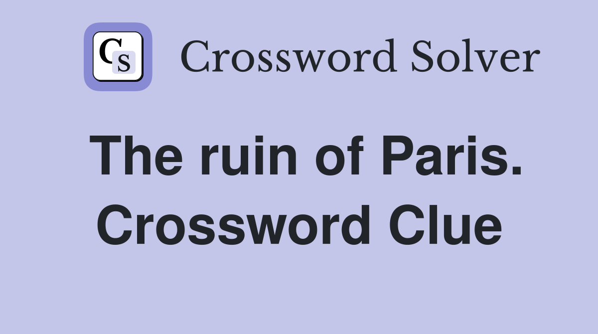 The ruin of Paris. Crossword Clue