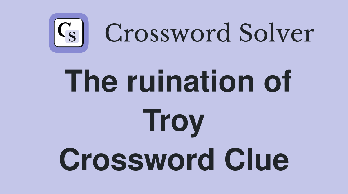 The ruination of Troy Crossword Clue