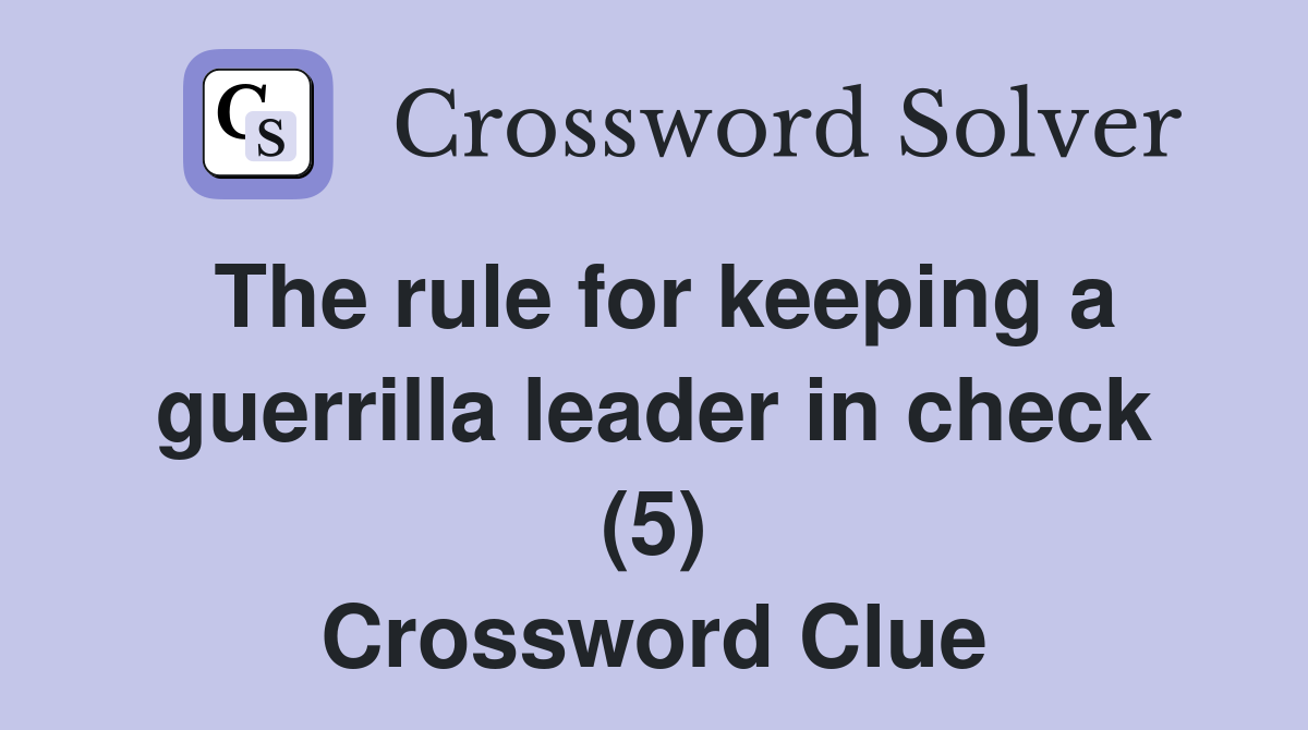 The rule for keeping a guerrilla leader in check (5) Crossword Clue