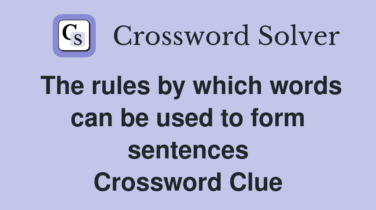 The rules by which words can be used to form sentences Crossword Clue