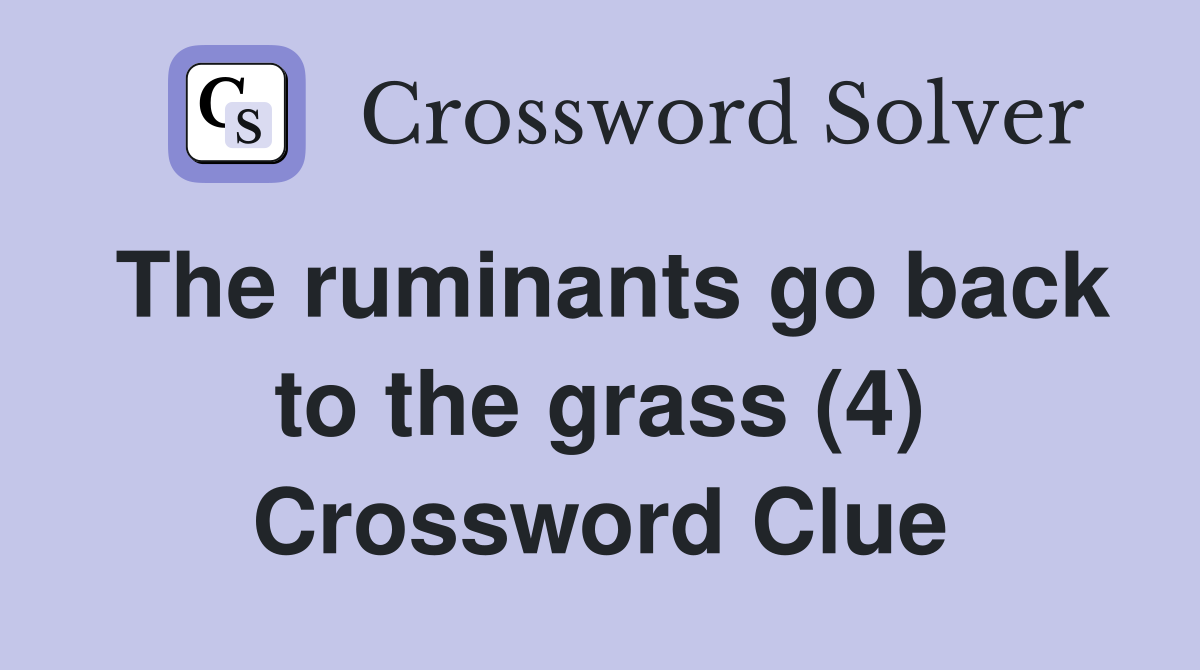 The ruminants go back to the grass (4) Crossword Clue