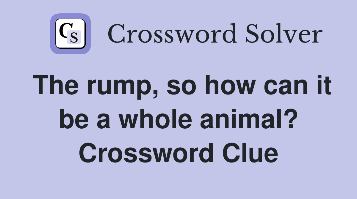 The rump, so how can it be a whole animal? Crossword Clue
