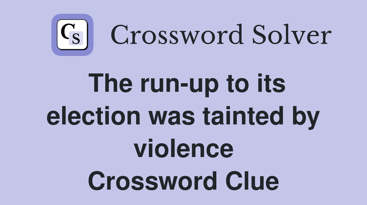 The run-up to its election was tainted by violence Crossword Clue