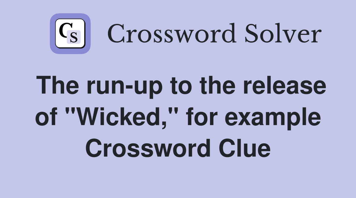 The run-up to the release of "Wicked," for example Crossword Clue