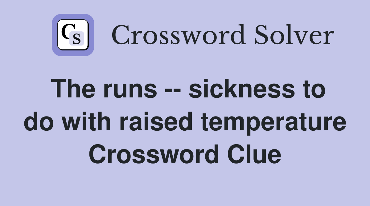 The runs -- sickness to do with raised temperature Crossword Clue