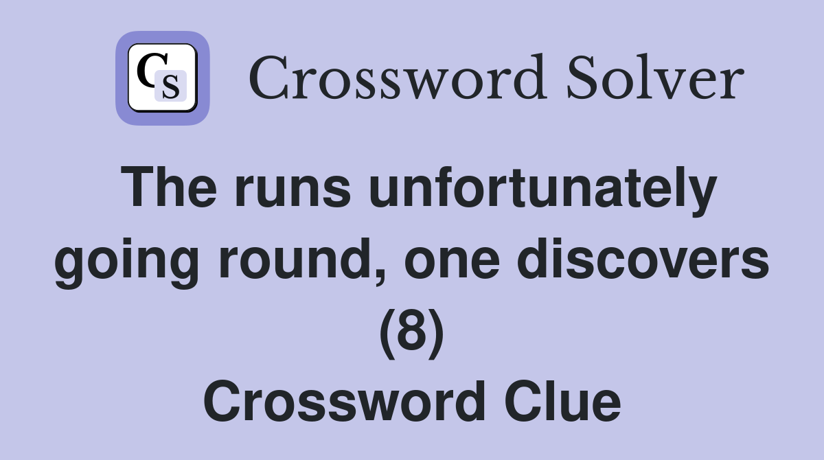 The runs unfortunately going round, one discovers (8) Crossword Clue