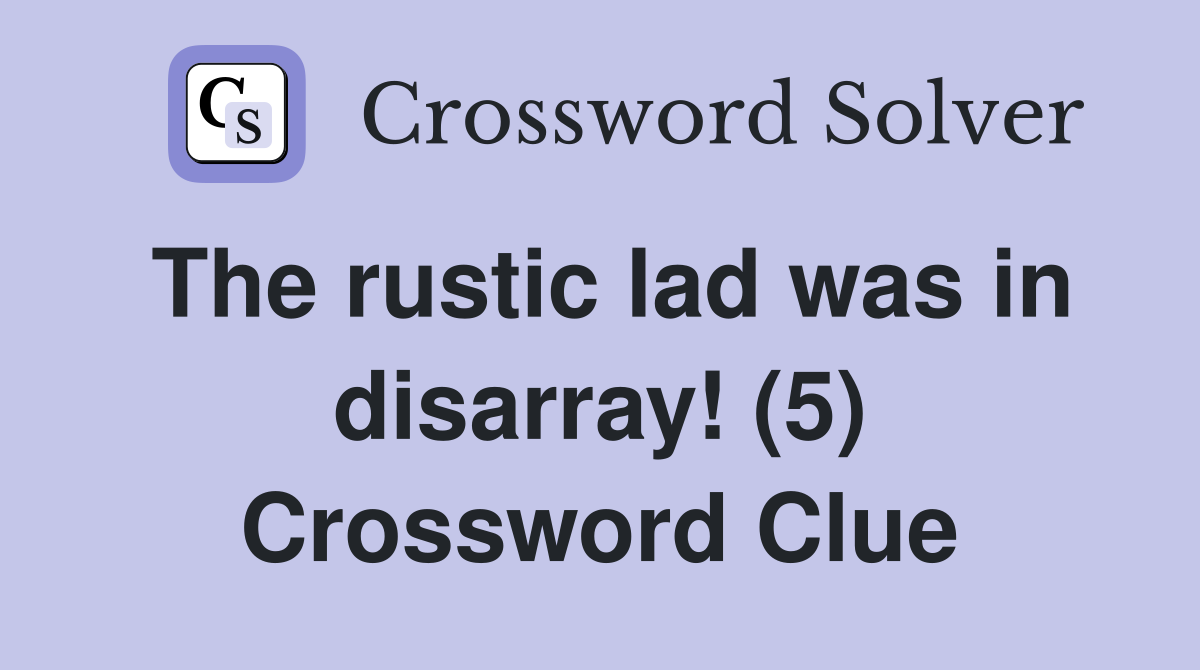 The rustic lad was in disarray! (5) Crossword Clue