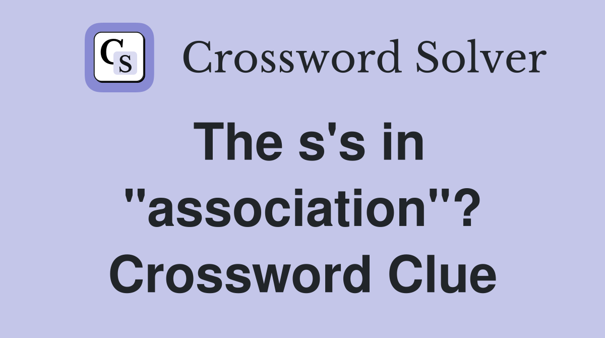 The s's in "association"? Crossword Clue