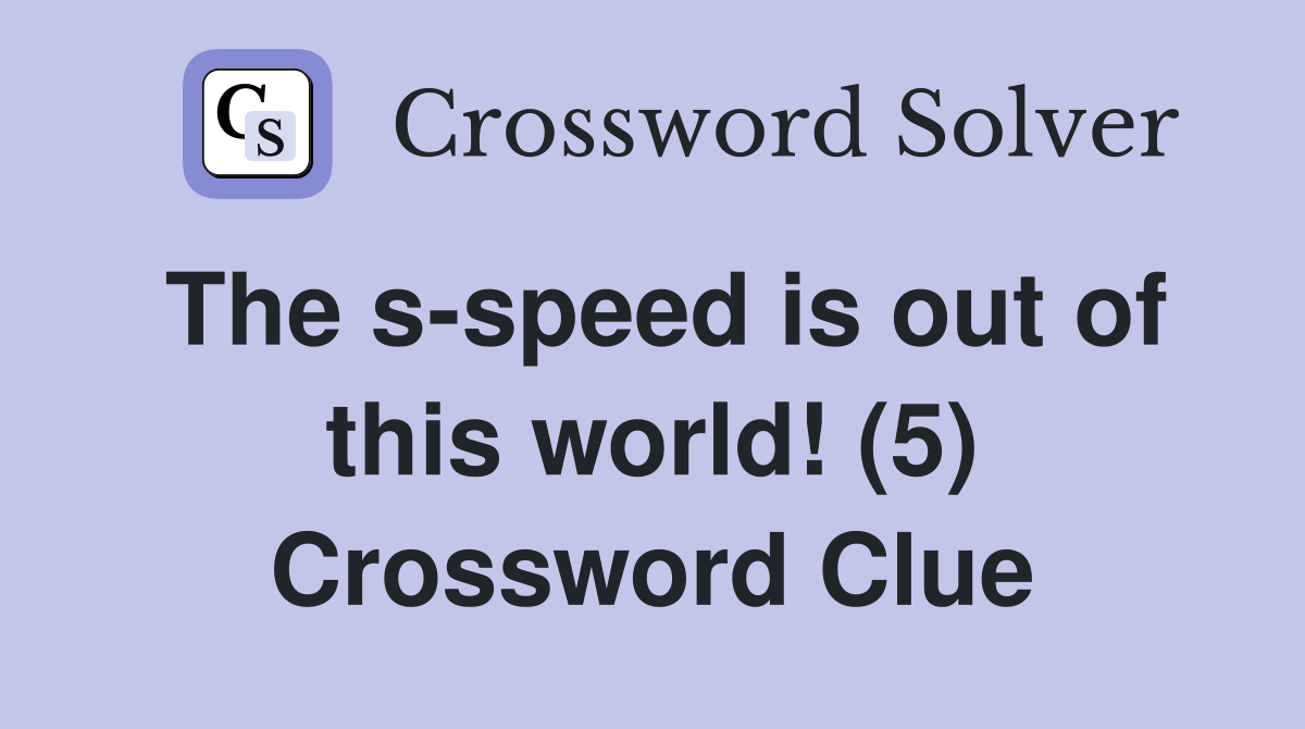 The s-speed is out of this world! (5) Crossword Clue