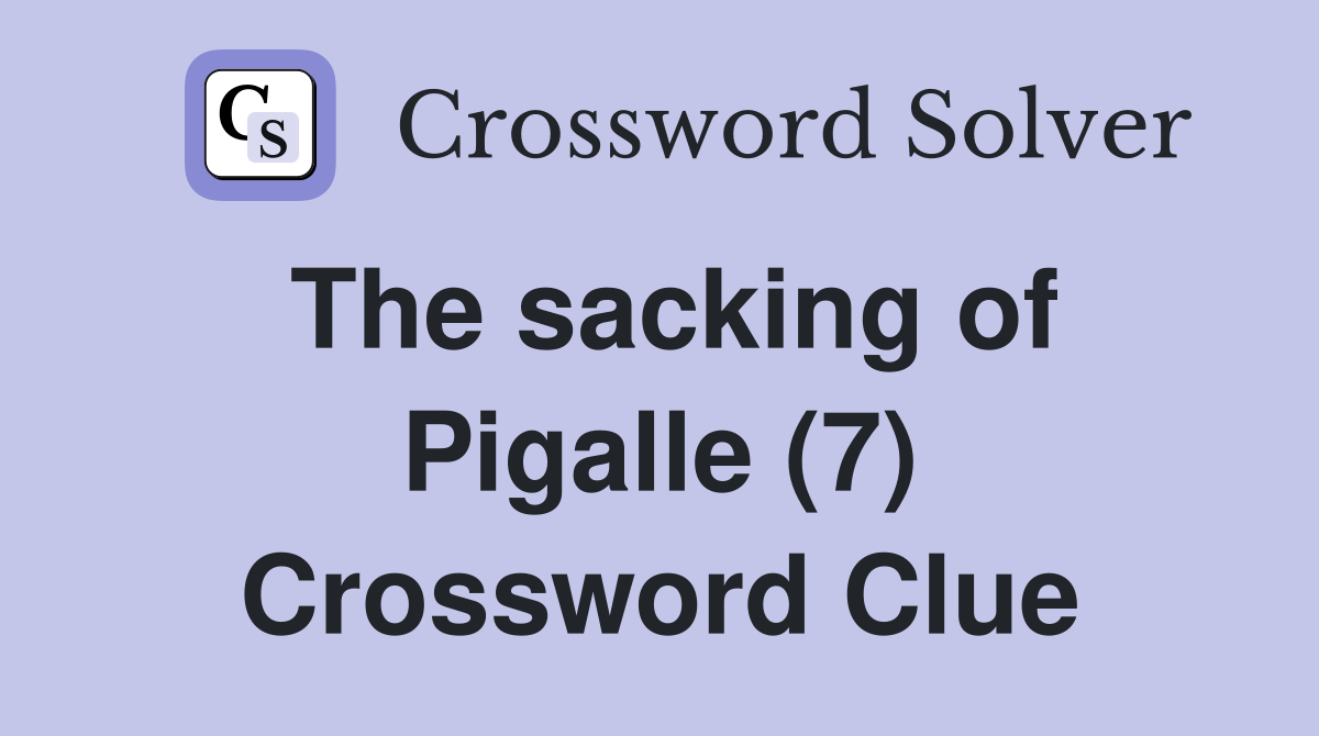 The sacking of Pigalle (7) Crossword Clue