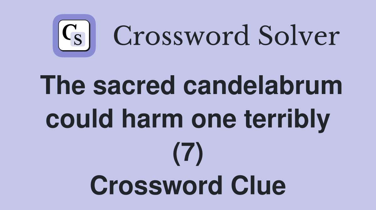 The sacred candelabrum could harm one terribly (7) Crossword Clue