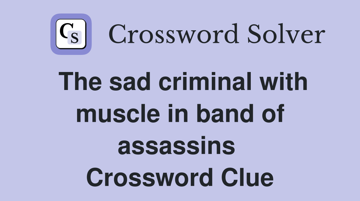 The sad criminal with muscle in band of assassins  Crossword Clue