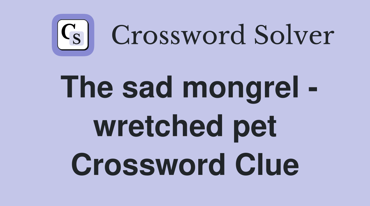The sad mongrel - wretched pet Crossword Clue