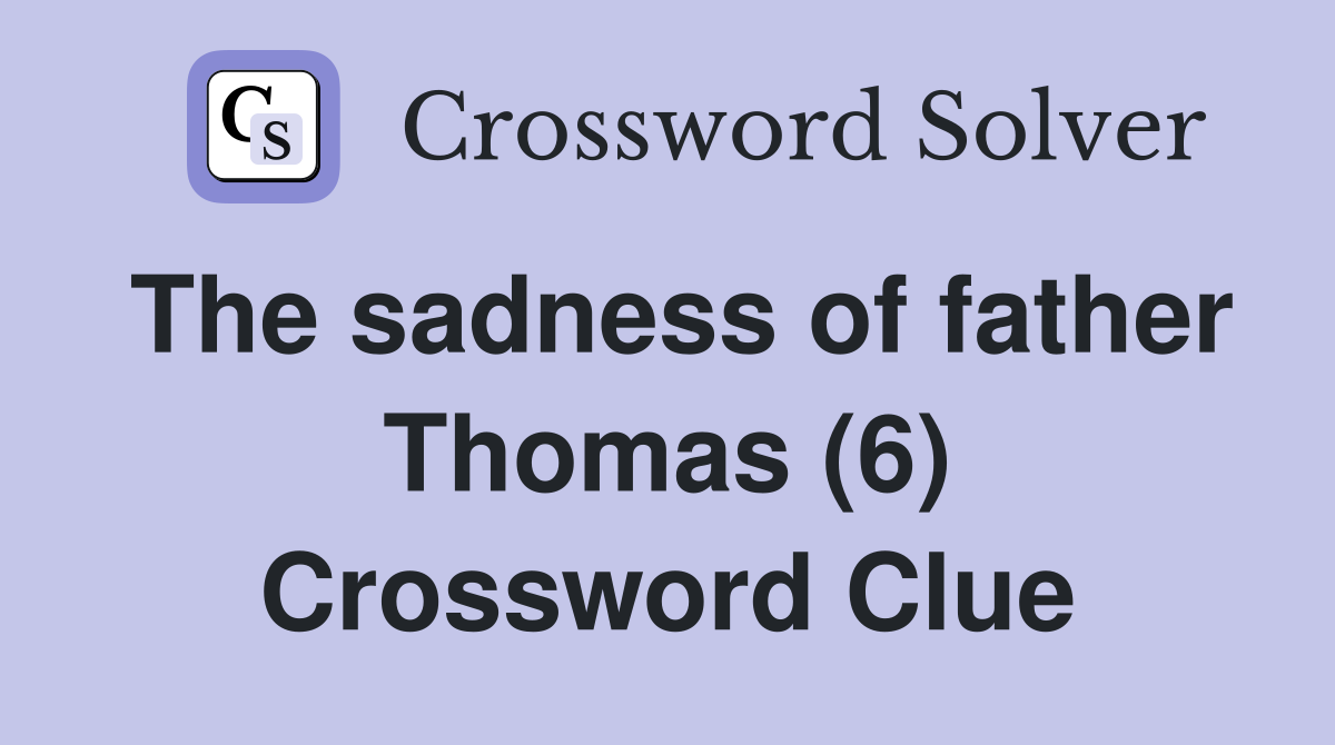 The sadness of father Thomas (6) Crossword Clue