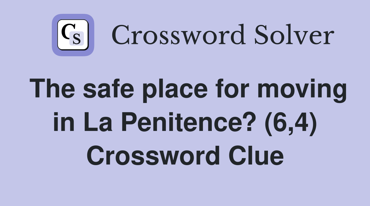 The safe place for moving in La Penitence? (6,4) Crossword Clue