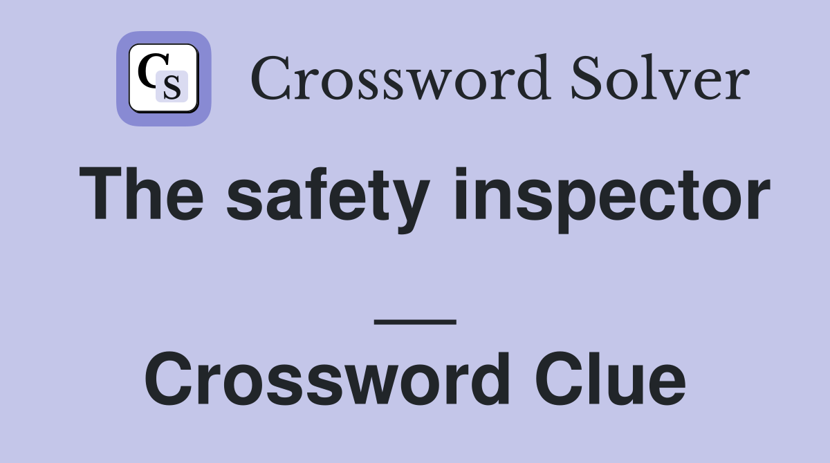 The safety inspector __ Crossword Clue