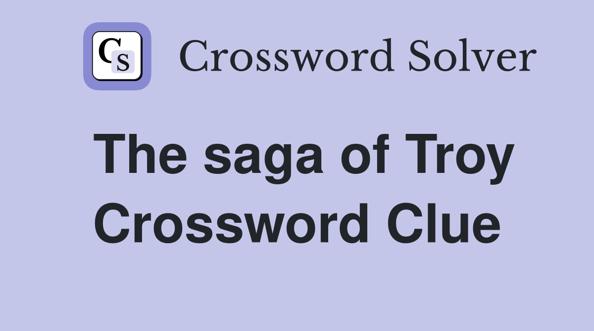 The saga of Troy Crossword Clue