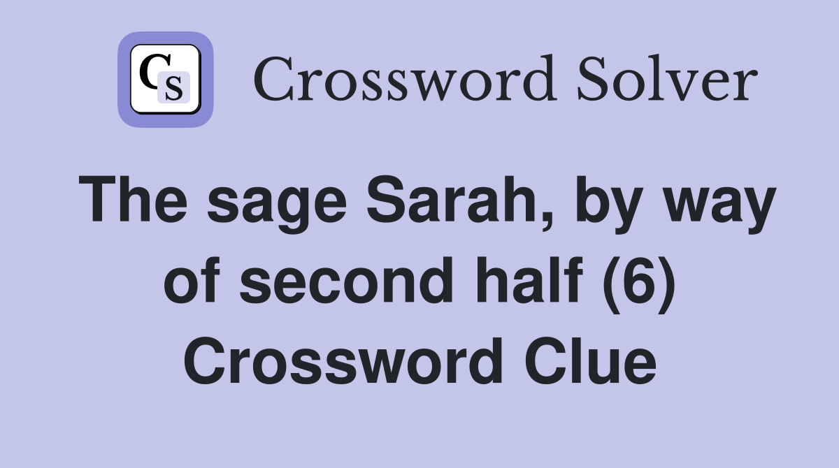 The sage Sarah, by way of second half (6) Crossword Clue