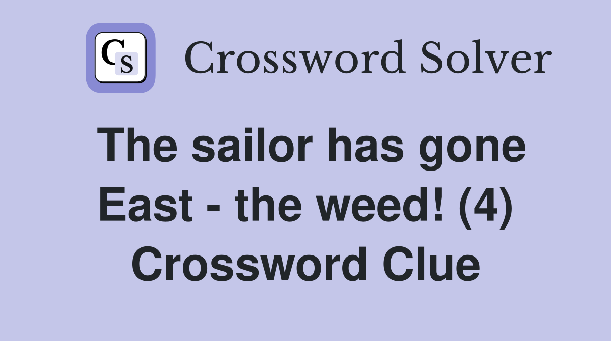 The sailor has gone East - the weed! (4) Crossword Clue