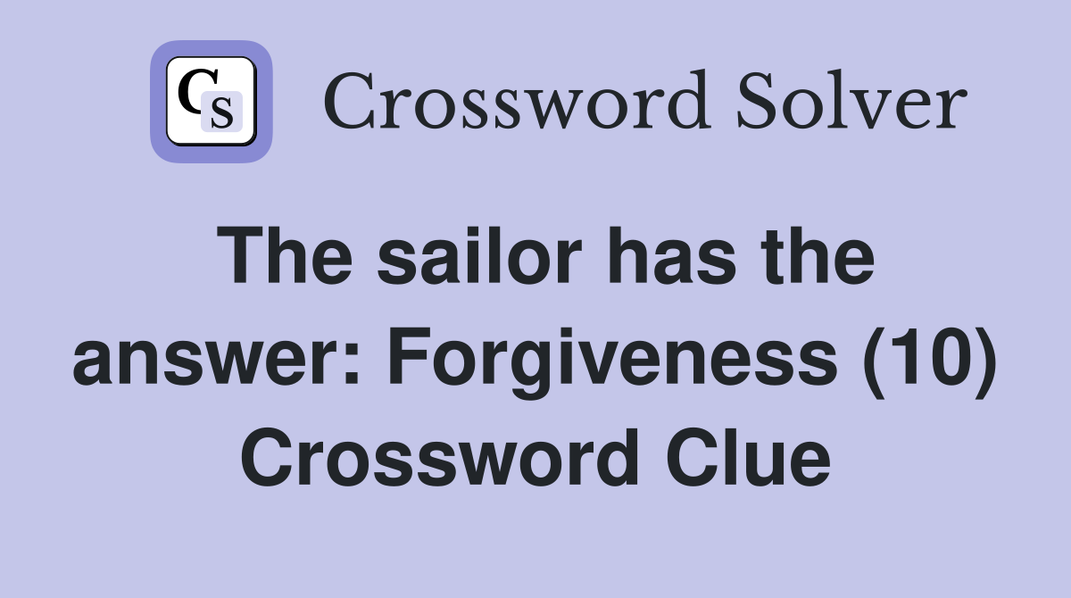 The sailor has the answer: Forgiveness (10) Crossword Clue