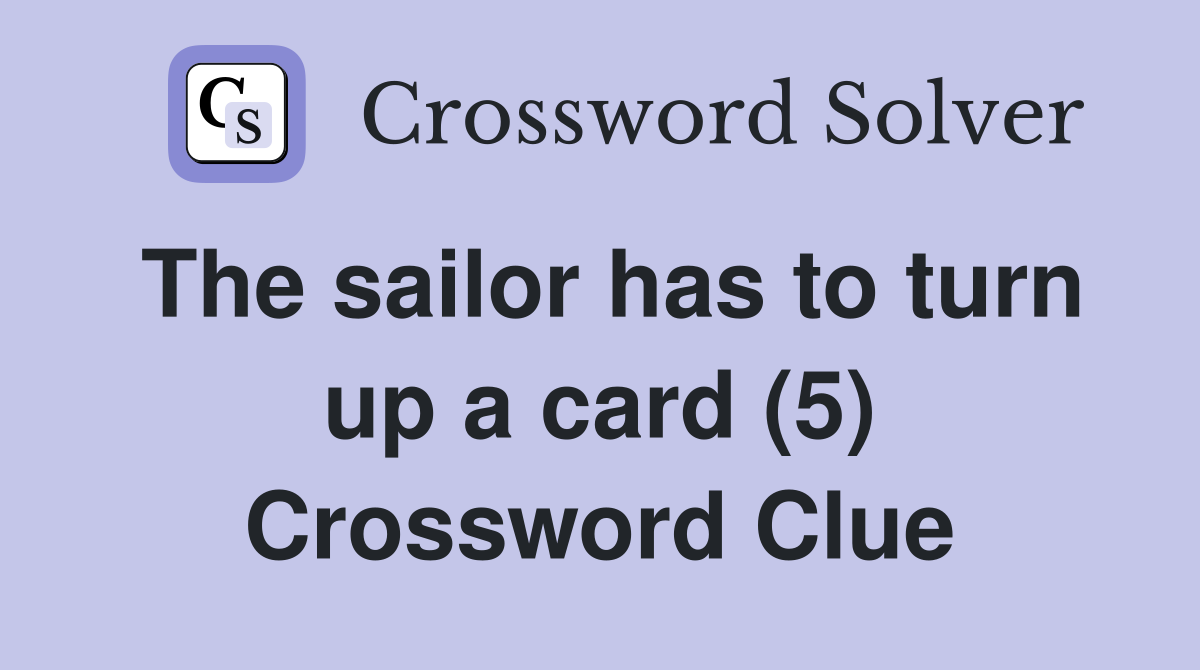 The sailor has to turn up a card (5) Crossword Clue