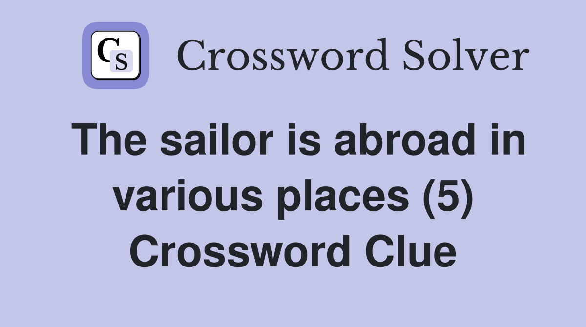 The sailor is abroad in various places (5) Crossword Clue