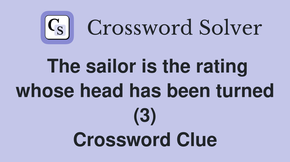 The sailor is the rating whose head has been turned (3) Crossword Clue