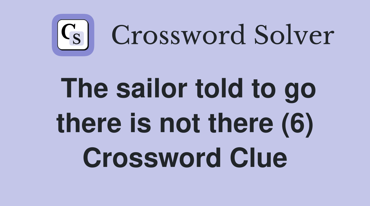 The sailor told to go there is not there (6) Crossword Clue
