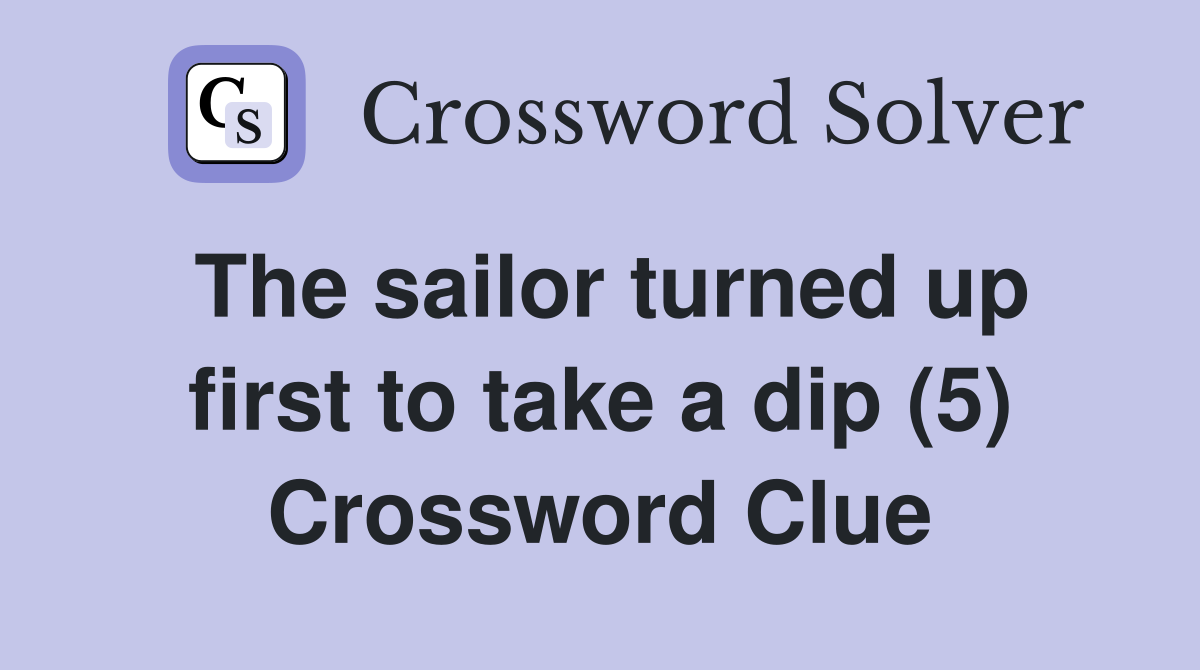The sailor turned up first to take a dip (5) Crossword Clue