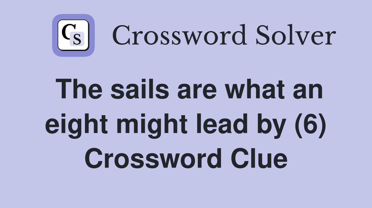 The sails are what an eight might lead by (6) Crossword Clue