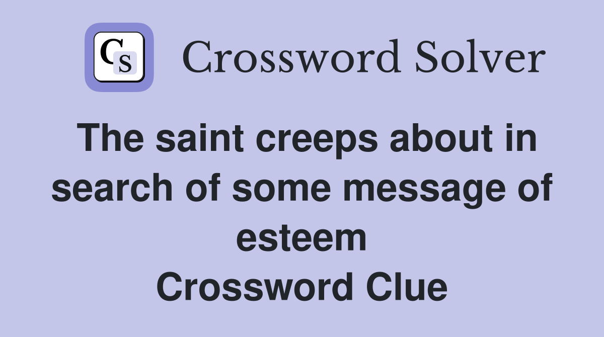 The saint creeps about in search of some message of esteem Crossword Clue