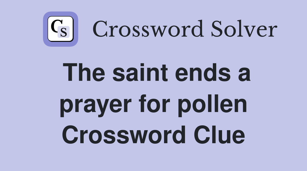 The saint ends a prayer for pollen Crossword Clue