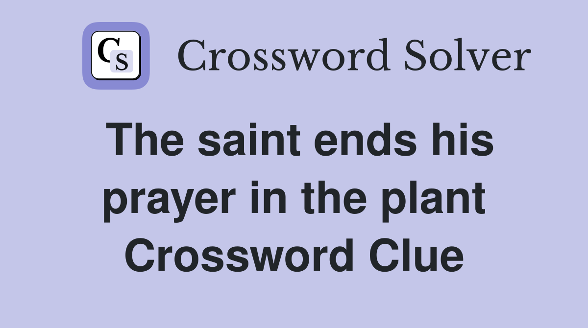 The saint ends his prayer in the plant Crossword Clue