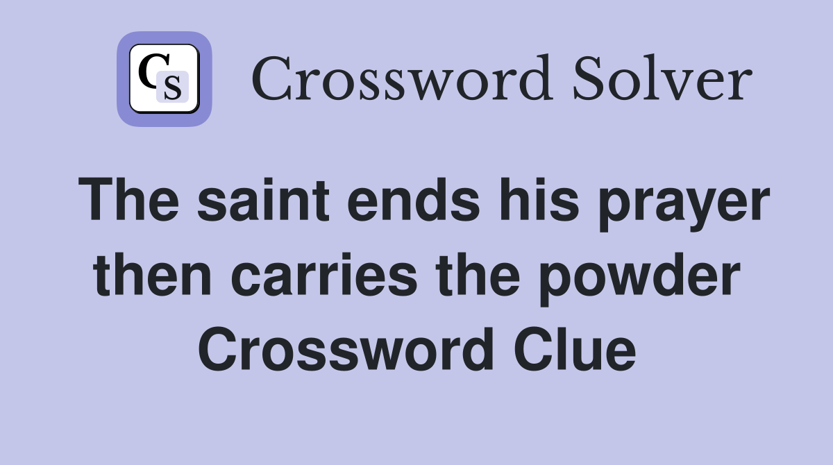 The saint ends his prayer then carries the powder Crossword Clue