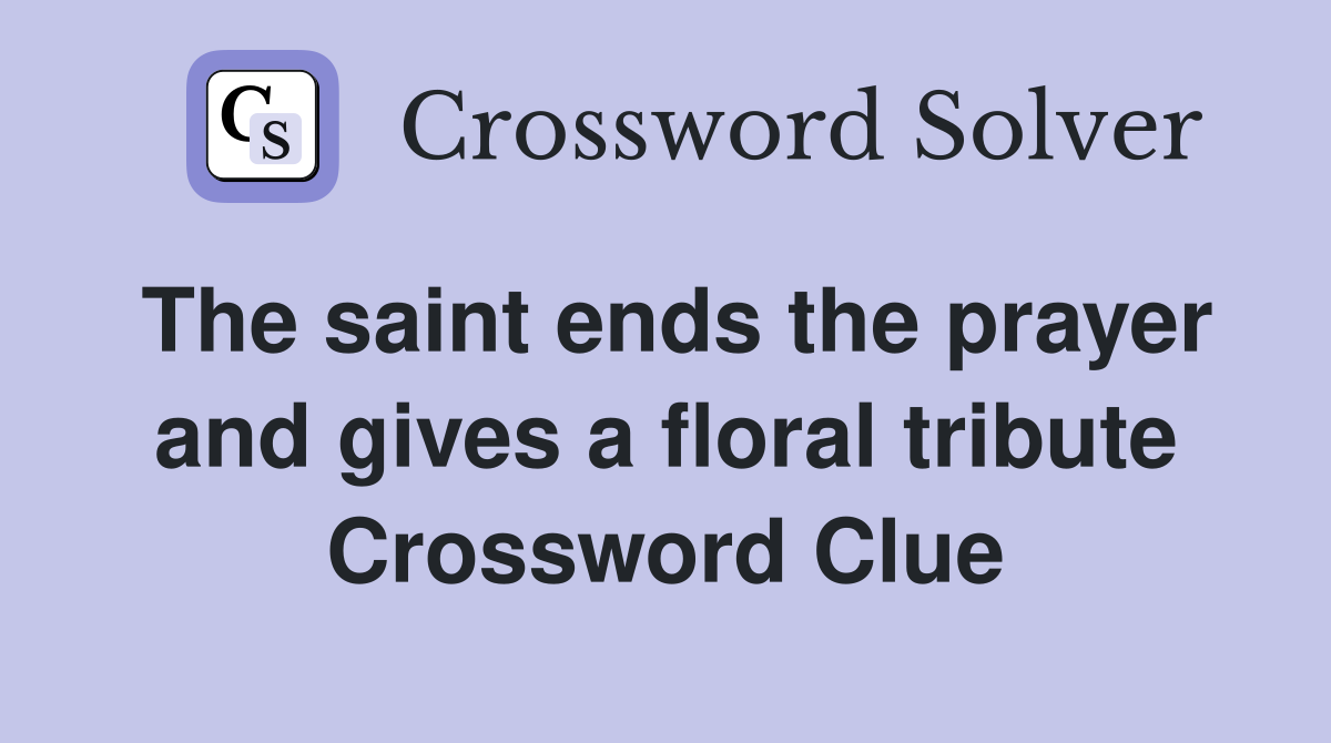 The saint ends the prayer and gives a floral tribute Crossword Clue
