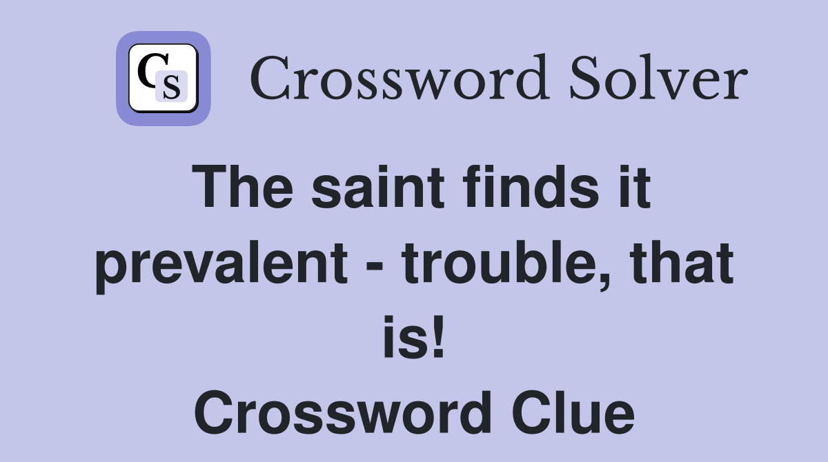 The saint finds it prevalent - trouble, that is! Crossword Clue