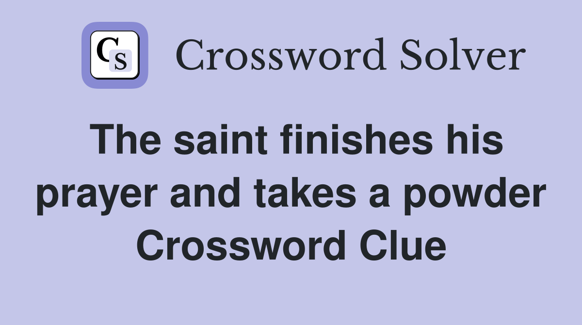 The saint finishes his prayer and takes a powder Crossword Clue